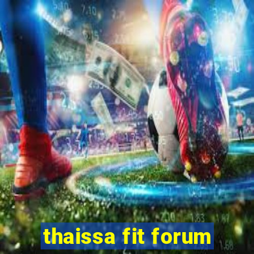 thaissa fit forum